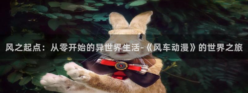 omofunapp官网下载：风之起点：从零开始的异世界生活-《风车动漫》的世界之旅