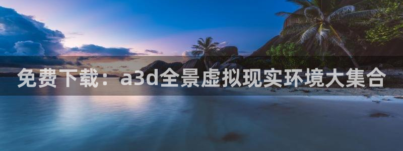 omofun动漫最新版本：免费下载：a3d全景虚拟现实环境大集合