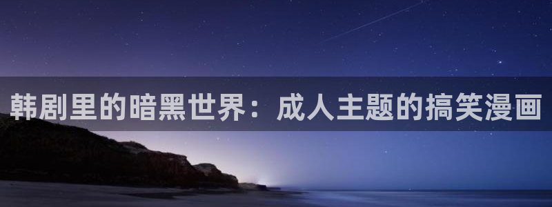 omofun 在线观看：韩剧里的暗黑世界：成人主题的搞笑漫画