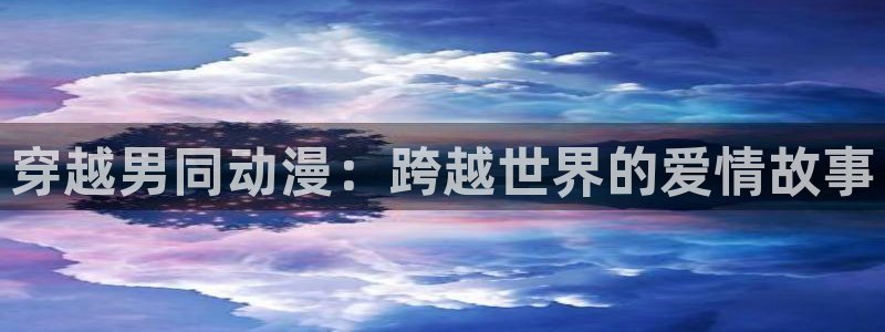 omofun.cn：穿越男同动漫：跨越世界的爱情故事